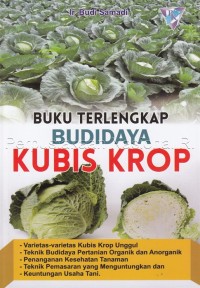 Buku terlengkap budidaya kubis krop : varietas-varietas kubi krop unggul teknik budidaya pertanian organik dan anorganik penanganan kesehatan tanaman teknik pemasaran yang menguntungkan dan keuntungan usaha tani